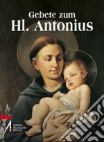 Gebete zum Hl. Antonius. Der Heilige der ganzen Welt libro