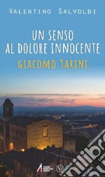 Un senso al dolore innocente. Giocomo Tarini libro