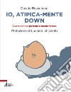 Io, atipica-mente Down. Vivere con corpo lento e mente veloce libro