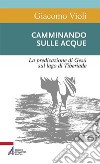 Camminando sulle acque. La predicazione di Gesù sul lago di Tiberiade libro di Violi Giacomo