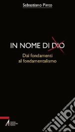 In nome di Dio. Dai fondamenti al fondamentalismo libro