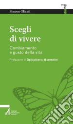 Scegli di vivere. Cambiamento e gusto della vita libro