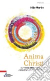 Anima Christi. Commento biblico-spirituale a una preghiera intramontabile libro