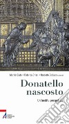 Donatello nascosto. Un'inedita prospettiva libro