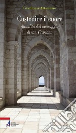 Custodire il cuore. Percorso spirituale sulle orme di san Cassiano libro