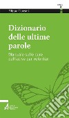 Dizionario delle ultime parole. Manuale sulle cure palliative per volontari e familiari libro