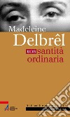 Madelein Delbrêl. Una santità ordinaria libro