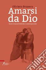 Amarsi da Dio. Storie d'amore bibliche e contemporanee libro