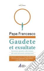 Gaudete et exsultate. Esortazione apostolica sulla chiamata alla santità nel mondo contemporaneo libro