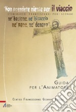 «Non prendete niente per il viaggio, né bastone, né bisaccia, né pane, né denaro». Itinerario francescano per giovani. Guida per l'animatore. Con Materiale a stampa miscellaneo libro