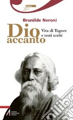 Dio accanto. Vita di Tagore e testi scelti libro