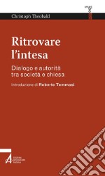 Ritrovare l'intesa. Dialogo e autorità tra società e chiesa libro