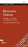 Ritrovare l'intesa. Dialogo e autorità tra società e chiesa libro