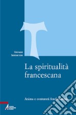 La spiritualità francescana. Anima e contenuti fondamentali libro