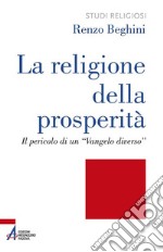 La religione della prosperità. Il pericolo di un «Vangelo diverso» libro