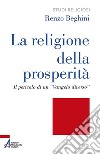 La religione della prosperità. Il pericolo di un «Vangelo diverso» libro di Beghini Renzo