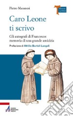 Caro Leone ti scrivo. Gli autografi di Francesco: memoria di una grande amicizia libro