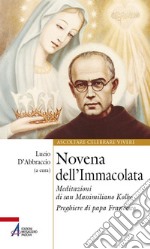 Novena dell'Immacolata. Meditazioni di san Massimiliano Kolbe. Preghiere di papa Francesco libro