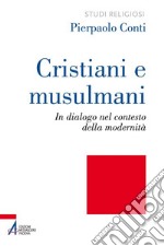 Cristiani e musulmani. In dialogo nel contesto della modernità libro