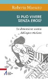 Si può vivere senza eros? La dimensione erotica dell'agire umano libro di Massaro Roberto