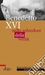 Benedetto XVI. Nello splendore della verità libro