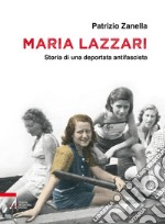 Maria Lazzari. Storia di una deportata antifascista