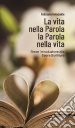 La vita nella Parola La Parola nella Vita. Breve introduzione alla Sacra Scrittura libro