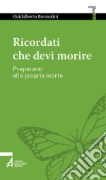 Ricordati che devi morire. Prepararsi alla propria morte libro