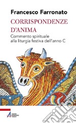 Corrispondenze d'anima. Commento spirituale alla liturgia festiva dell'anno C libro