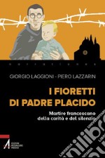 I fioretti di padre Placido. Martire francescano della carità e del silenzio libro