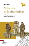 Nella luce della risurrezione. La Pasqua nel pensiero di Antonio di Padova libro