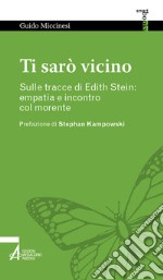 Ti sarò vicino. Sulle tracce di Edith Stein: empatia e incontro col morente