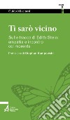 Ti sarò vicino. Sulle tracce di Edith Stein: empatia e incontro col morente libro di Miccinesi Guido