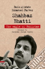 Shahbaz Bhatti. The eagle of Pakistan libro