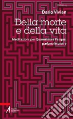 Della morte e della vita. Meditazioni per Quaresima e Pasqua: parlano le pietre libro