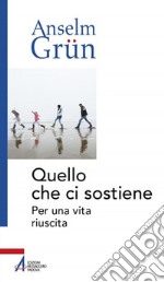 Quello che ci sostiene. Per una vita riuscita libro