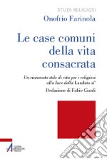 Le case comuni della vita consacrata. Un rinnovato stile di vita per i religiosi alla luce della Laudato si' libro