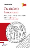 Tau simbolo francescano. Storia, teologia, iconografia e spiritualità. Ediz. plastificata libro