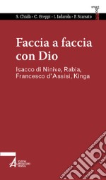 Faccia a faccia con Dio. Isacco di Ninive, Rabi'a, Kinga, Francesco d'Assisi libro