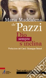 Maria Maddalena de' Pazzi. Dio sempre s'inclina libro