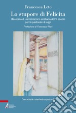 Lo stupore di Felicita. Racconto di un'iniziazione cristiana del V secolo per la pastorale di oggi libro