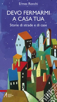 Devo fermarmi a casa tua. Storie di strade e di case