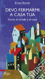 Devo fermarmi a casa tua. Storie di strade e di case libro