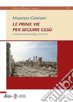 Le prime vie per seguire Gesù. Introduzione alla patrologia (I-III secolo) libro