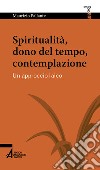 Spiritualità, dono del tempo, contemplazione. Un approccio laico libro