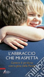 L'abbraccio che mi aspetta. Gustare il perdono con la gioia della parola libro