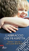 L'abbraccio che mi aspetta. Gustare il perdono con la gioia della parola libro