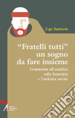 «Fratelli tutti» un sogno da fare insieme. Commento all'enciclica sulla fraternità e l'amicizia sociale libro