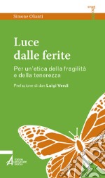 Luce dalle ferite. Per un'etica della fragilità e della tenerezza libro