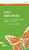 Luce dalle ferite. Per un'etica della fragilità e della tenerezza libro di Olianti Simone